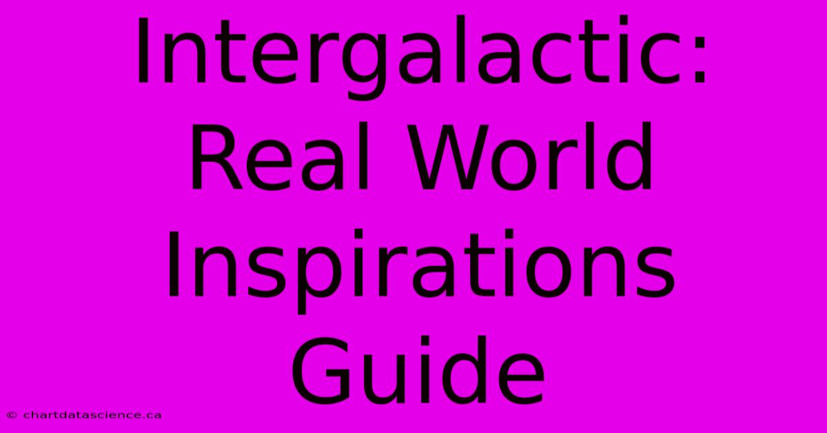 Intergalactic:  Real World Inspirations Guide