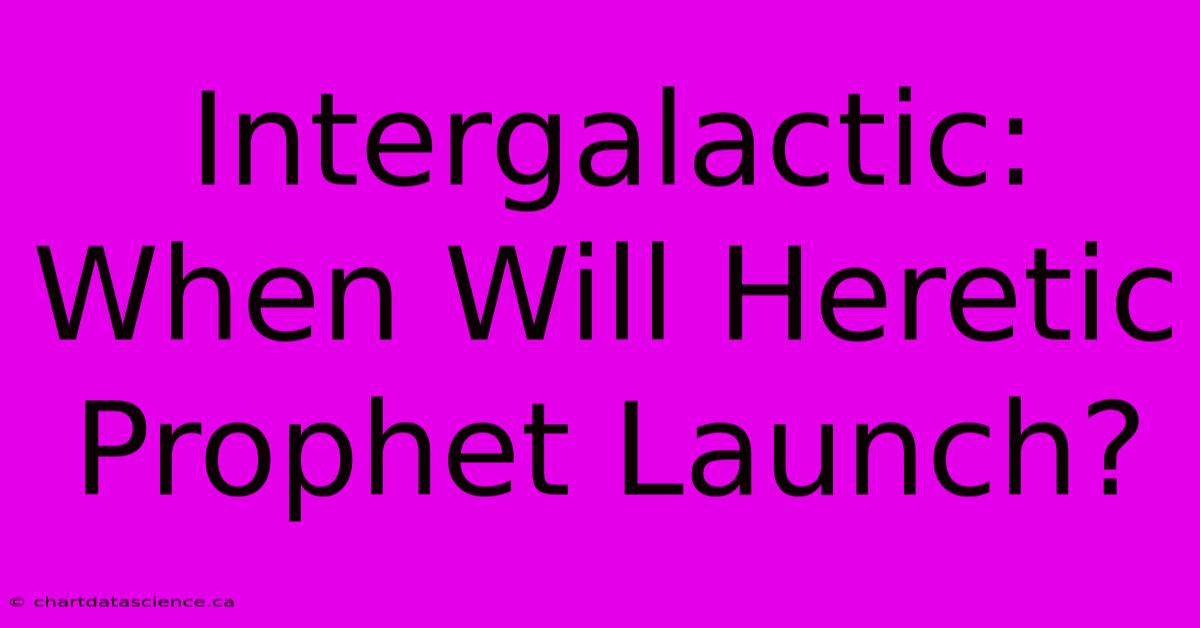 Intergalactic: When Will Heretic Prophet Launch?