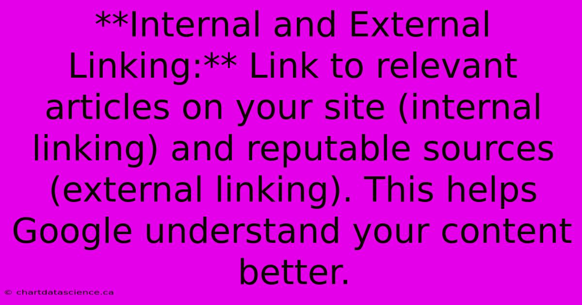 **Internal And External Linking:** Link To Relevant Articles On Your Site (internal Linking) And Reputable Sources (external Linking). This Helps Google Understand Your Content Better.