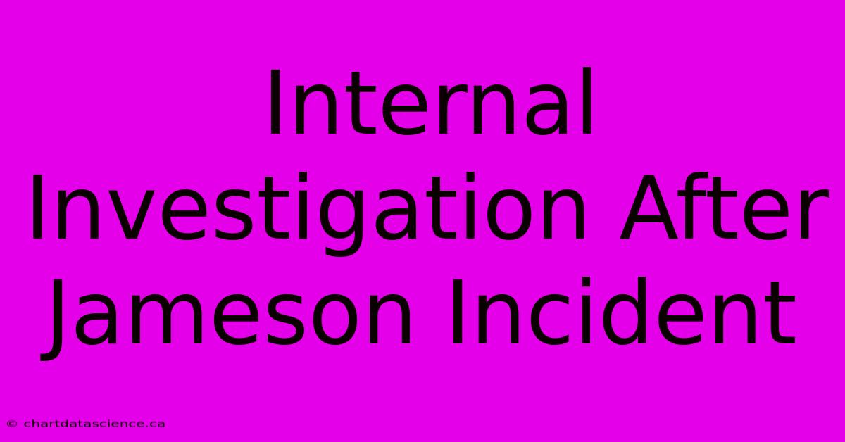 Internal Investigation After Jameson Incident