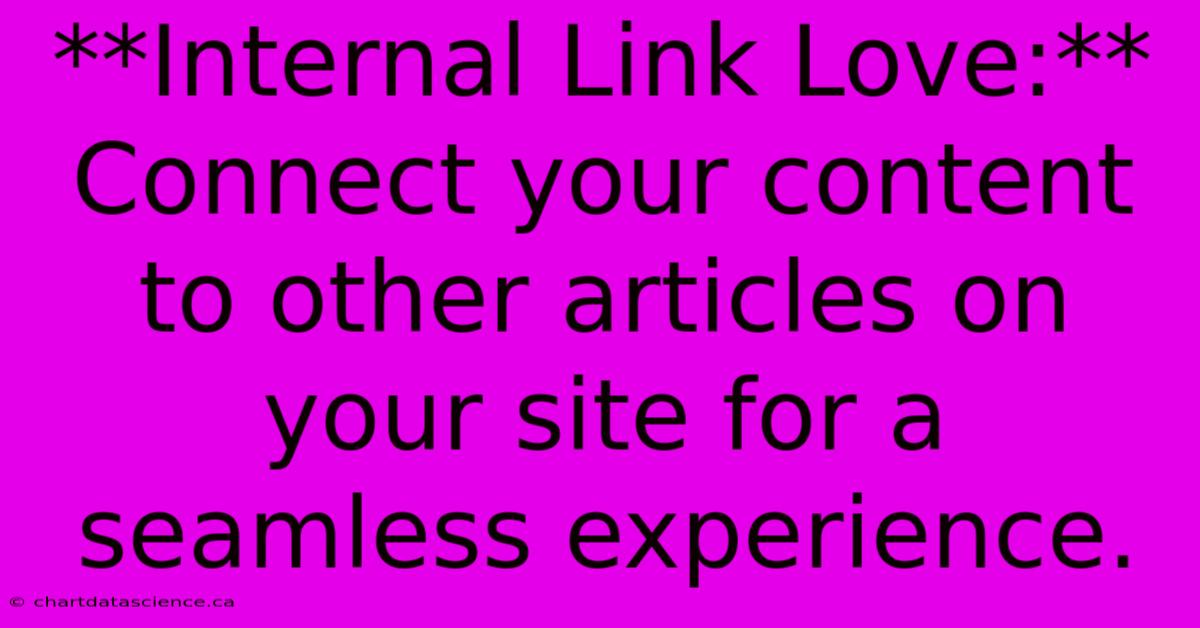 **Internal Link Love:**  Connect Your Content To Other Articles On Your Site For A Seamless Experience.