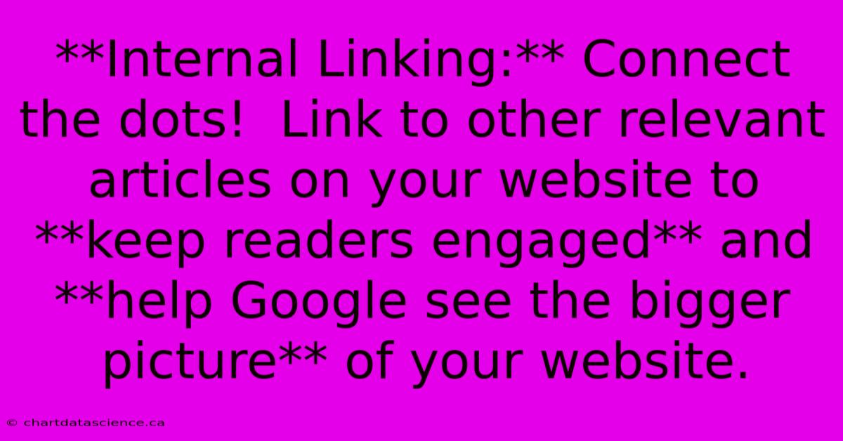 **Internal Linking:** Connect The Dots!  Link To Other Relevant Articles On Your Website To **keep Readers Engaged** And **help Google See The Bigger Picture** Of Your Website. 