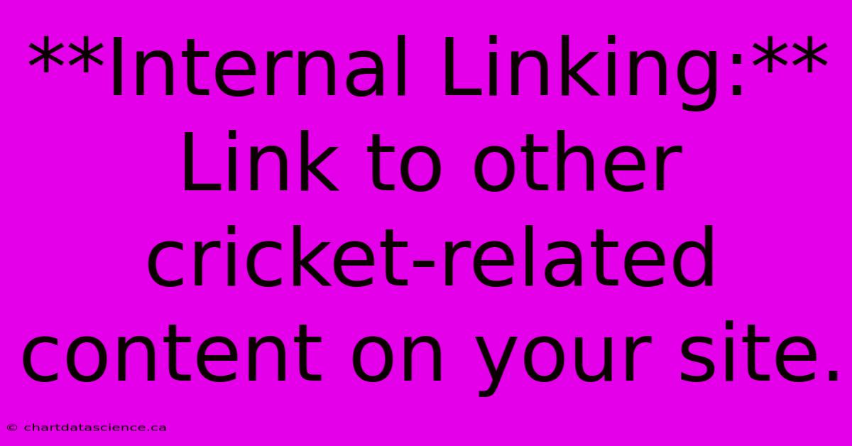 **Internal Linking:**  Link To Other Cricket-related Content On Your Site.