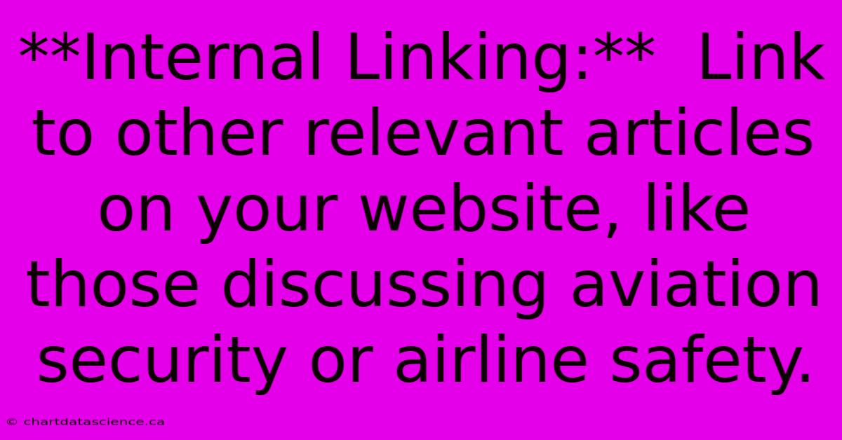 **Internal Linking:**  Link To Other Relevant Articles On Your Website, Like Those Discussing Aviation Security Or Airline Safety. 