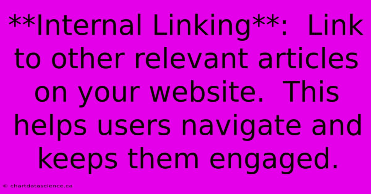 **Internal Linking**:  Link To Other Relevant Articles On Your Website.  This Helps Users Navigate And Keeps Them Engaged.