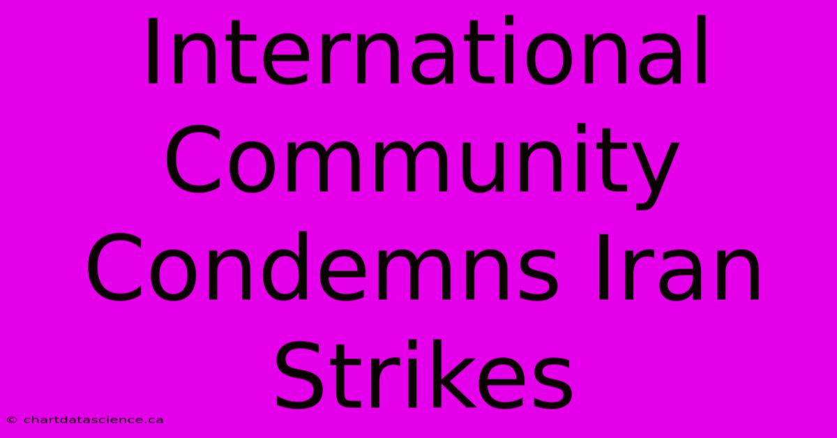 International Community Condemns Iran Strikes