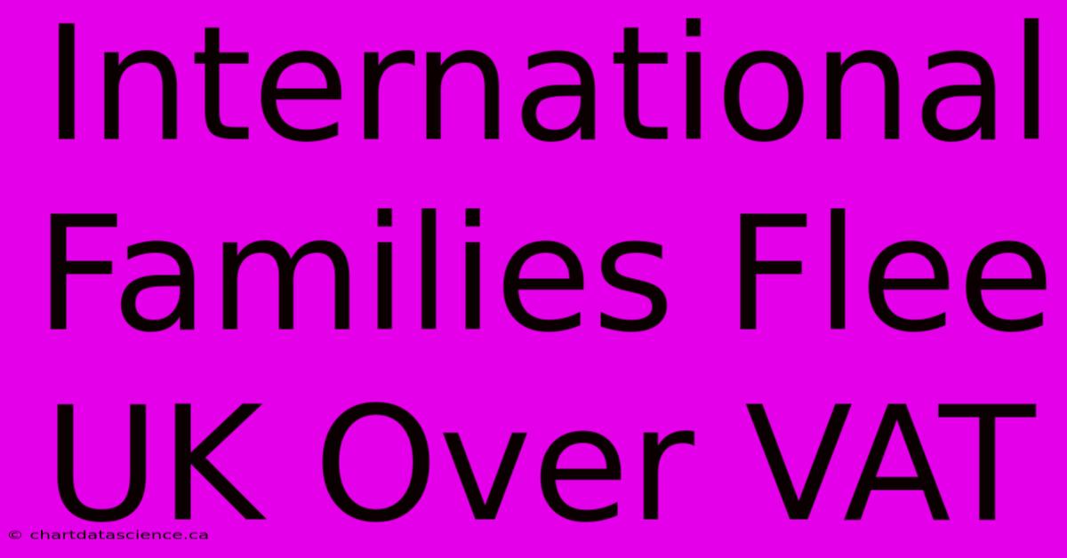 International Families Flee UK Over VAT