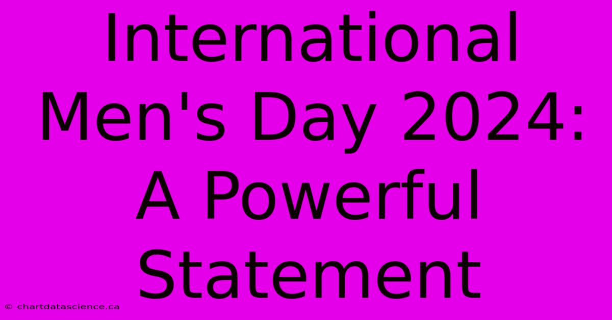 International Men's Day 2024: A Powerful Statement