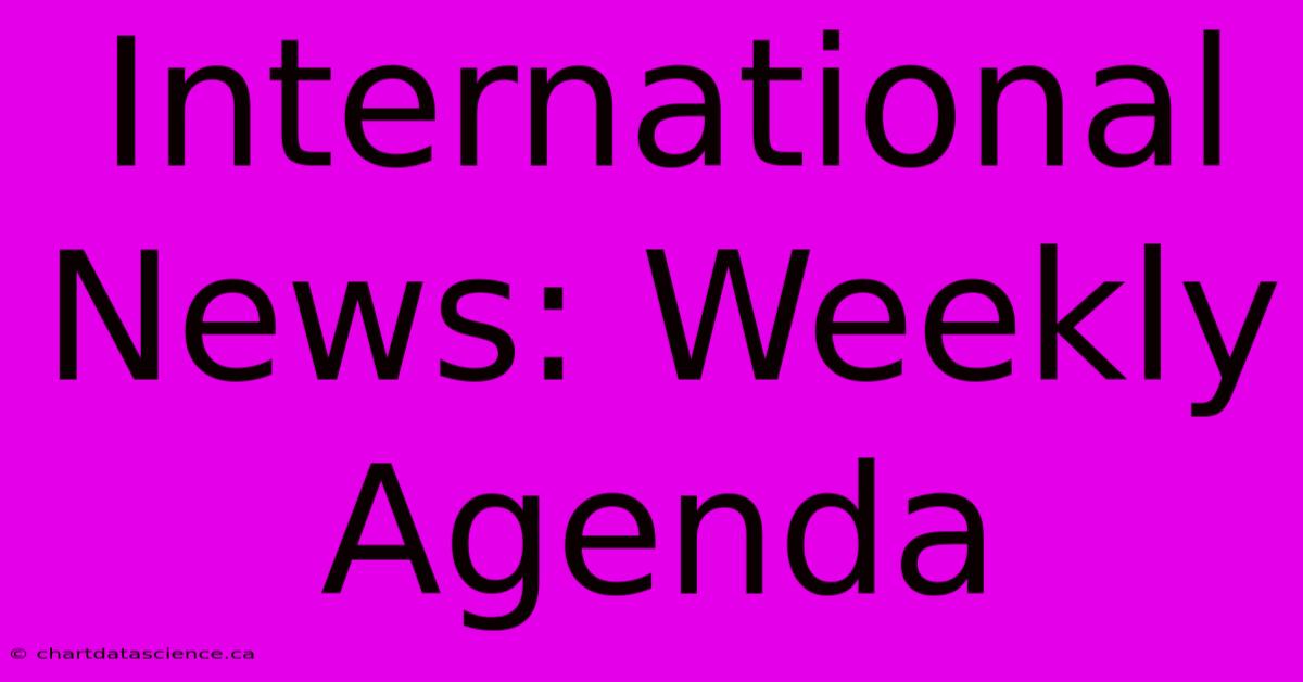 International News: Weekly Agenda