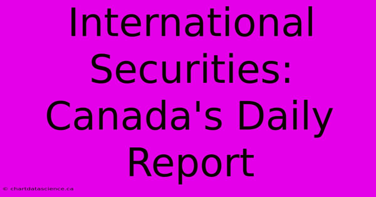 International Securities: Canada's Daily Report