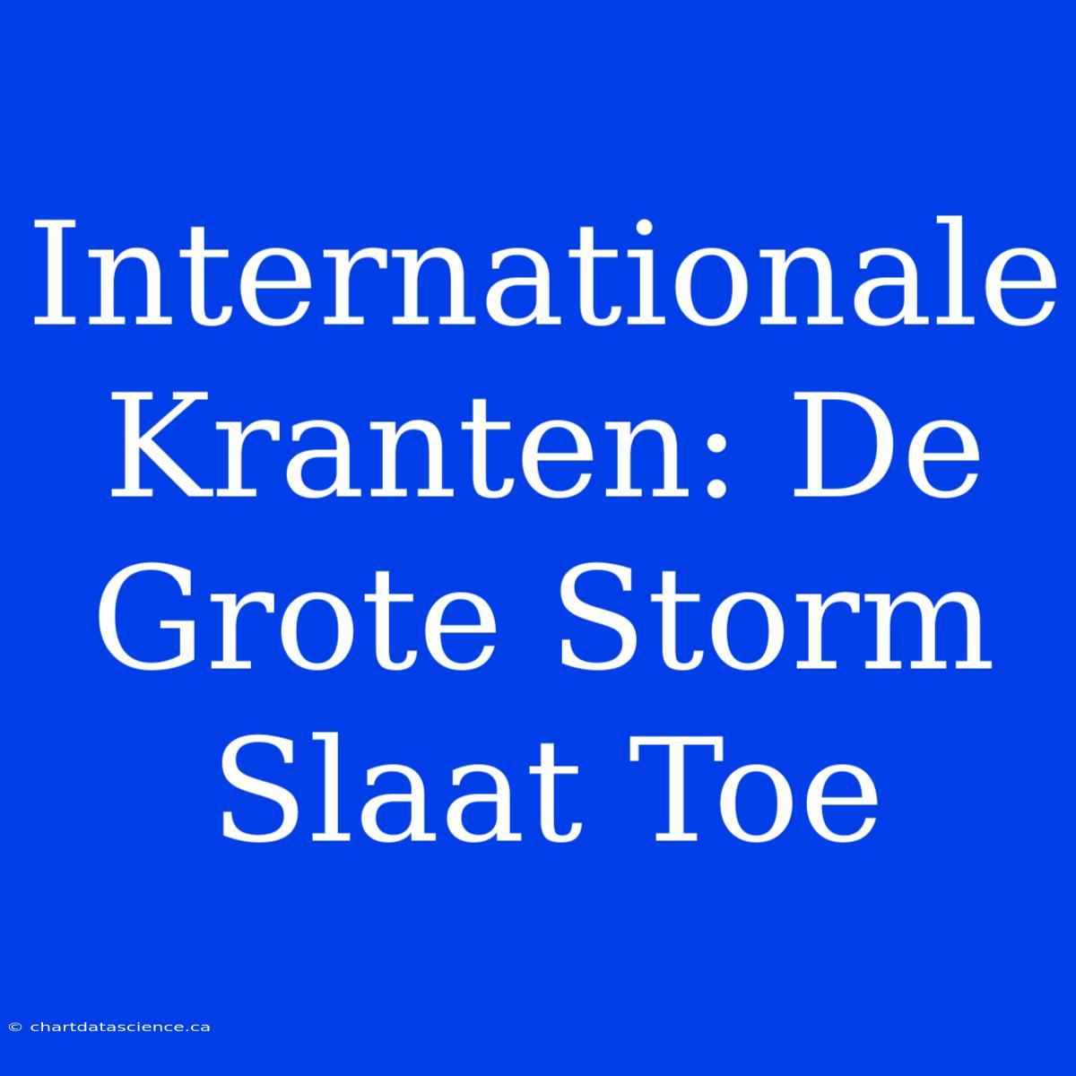 Internationale Kranten: De Grote Storm Slaat Toe