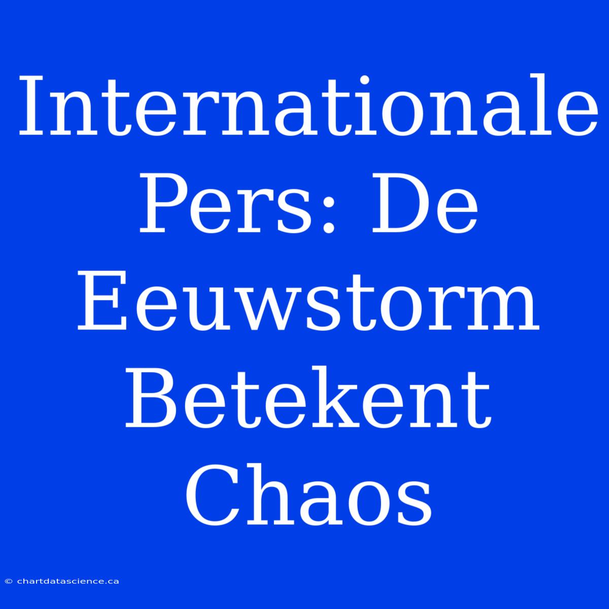 Internationale Pers: De Eeuwstorm Betekent Chaos