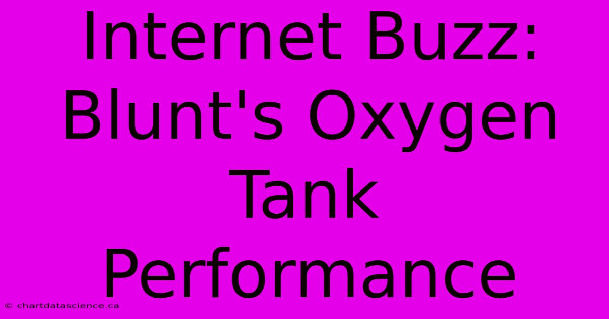 Internet Buzz: Blunt's Oxygen Tank Performance