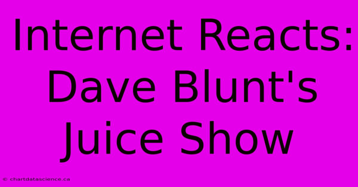 Internet Reacts: Dave Blunt's Juice Show