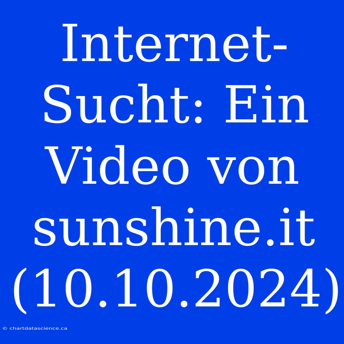 Internet-Sucht: Ein Video Von Sunshine.it (10.10.2024)