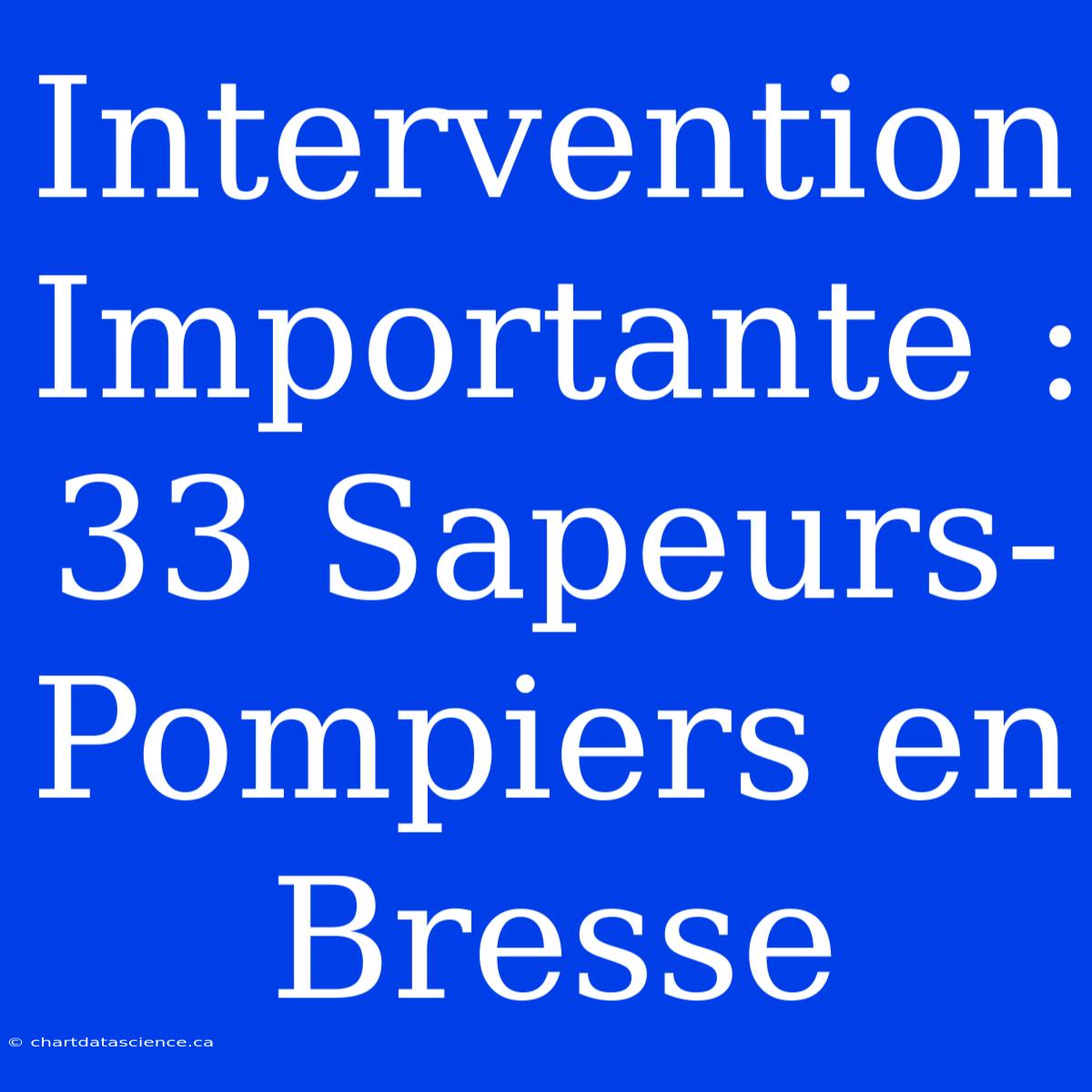 Intervention Importante : 33 Sapeurs-Pompiers En Bresse