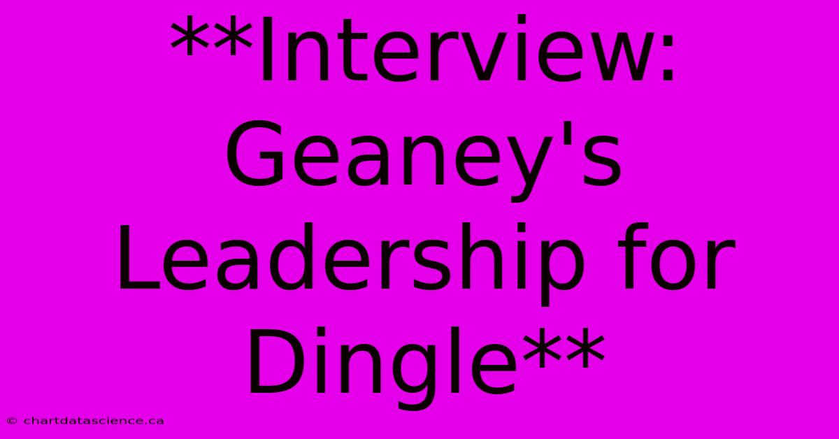 **Interview: Geaney's Leadership For Dingle** 