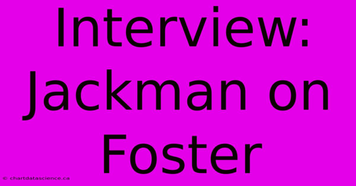 Interview: Jackman On Foster