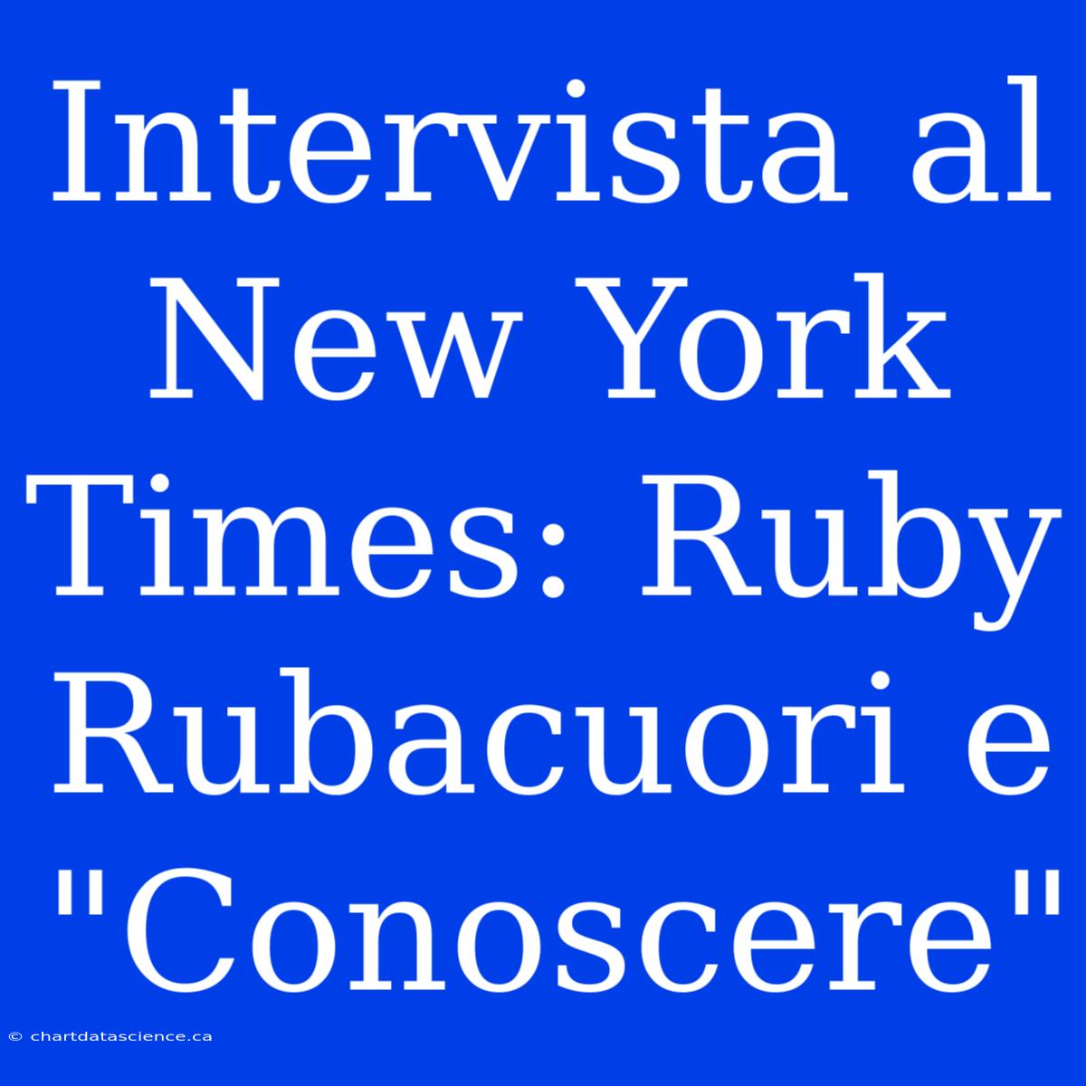 Intervista Al New York Times: Ruby Rubacuori E 