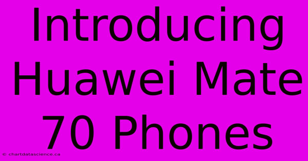 Introducing Huawei Mate 70 Phones