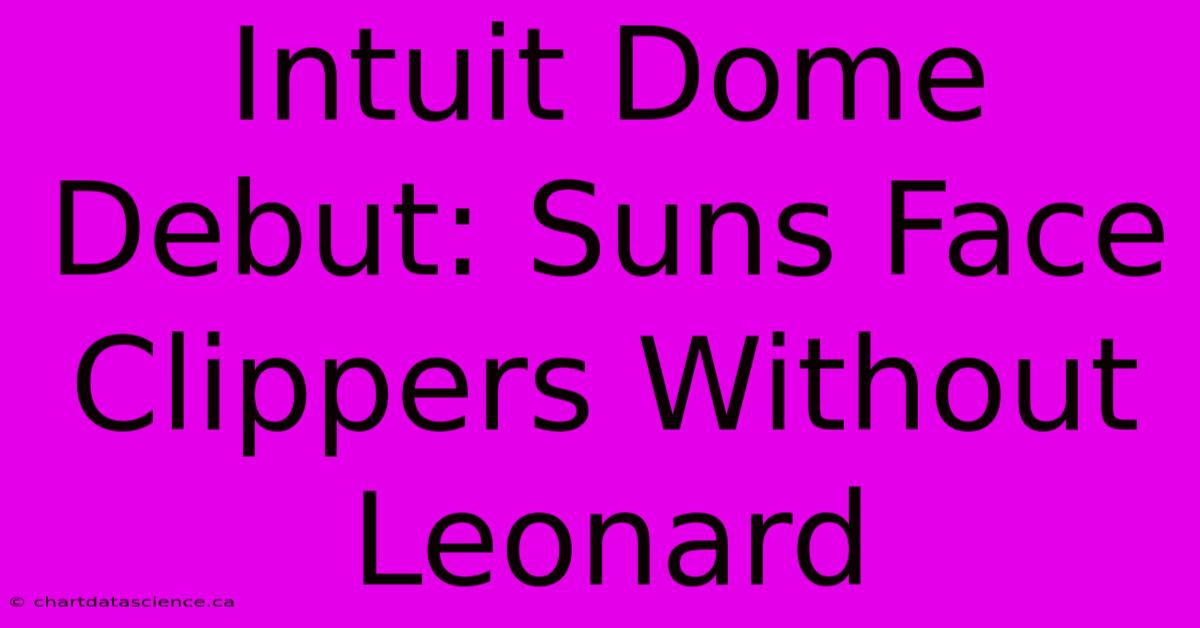 Intuit Dome Debut: Suns Face Clippers Without Leonard