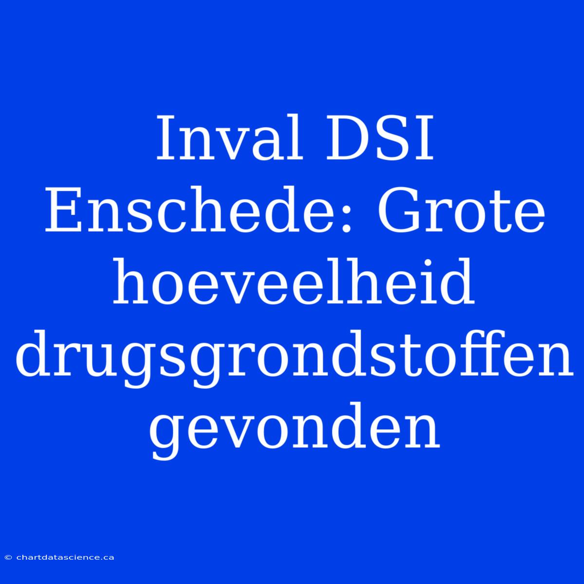 Inval DSI Enschede: Grote Hoeveelheid Drugsgrondstoffen Gevonden