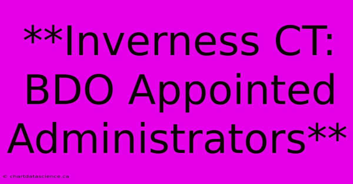 **Inverness CT: BDO Appointed Administrators**