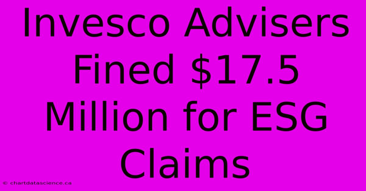 Invesco Advisers Fined $17.5 Million For ESG Claims