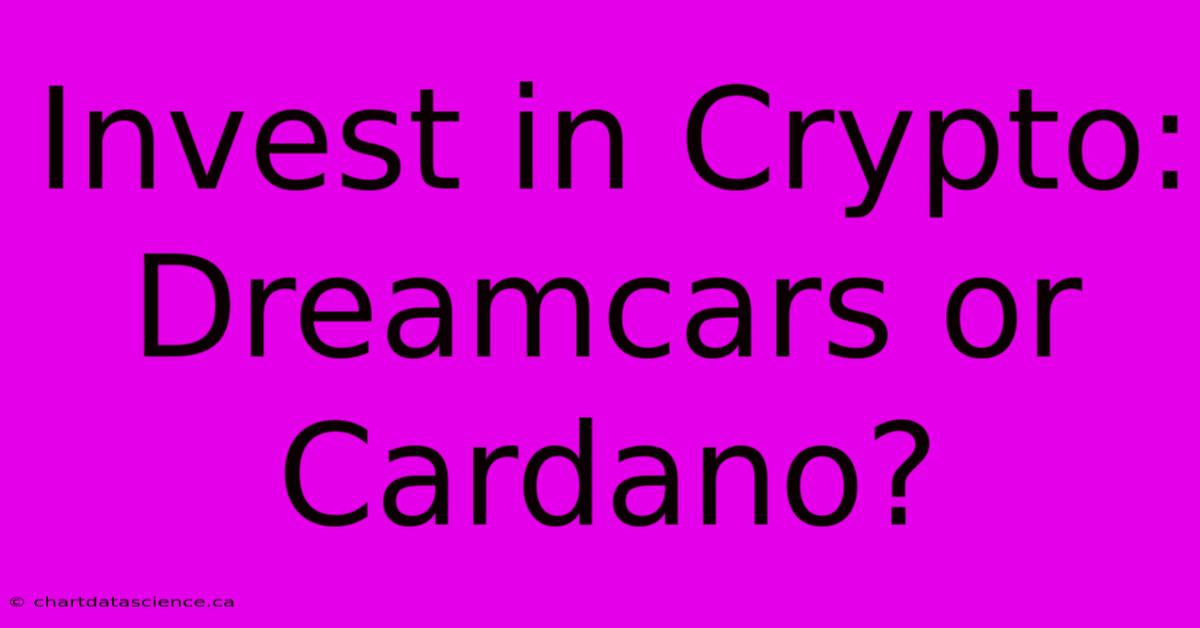 Invest In Crypto: Dreamcars Or Cardano?