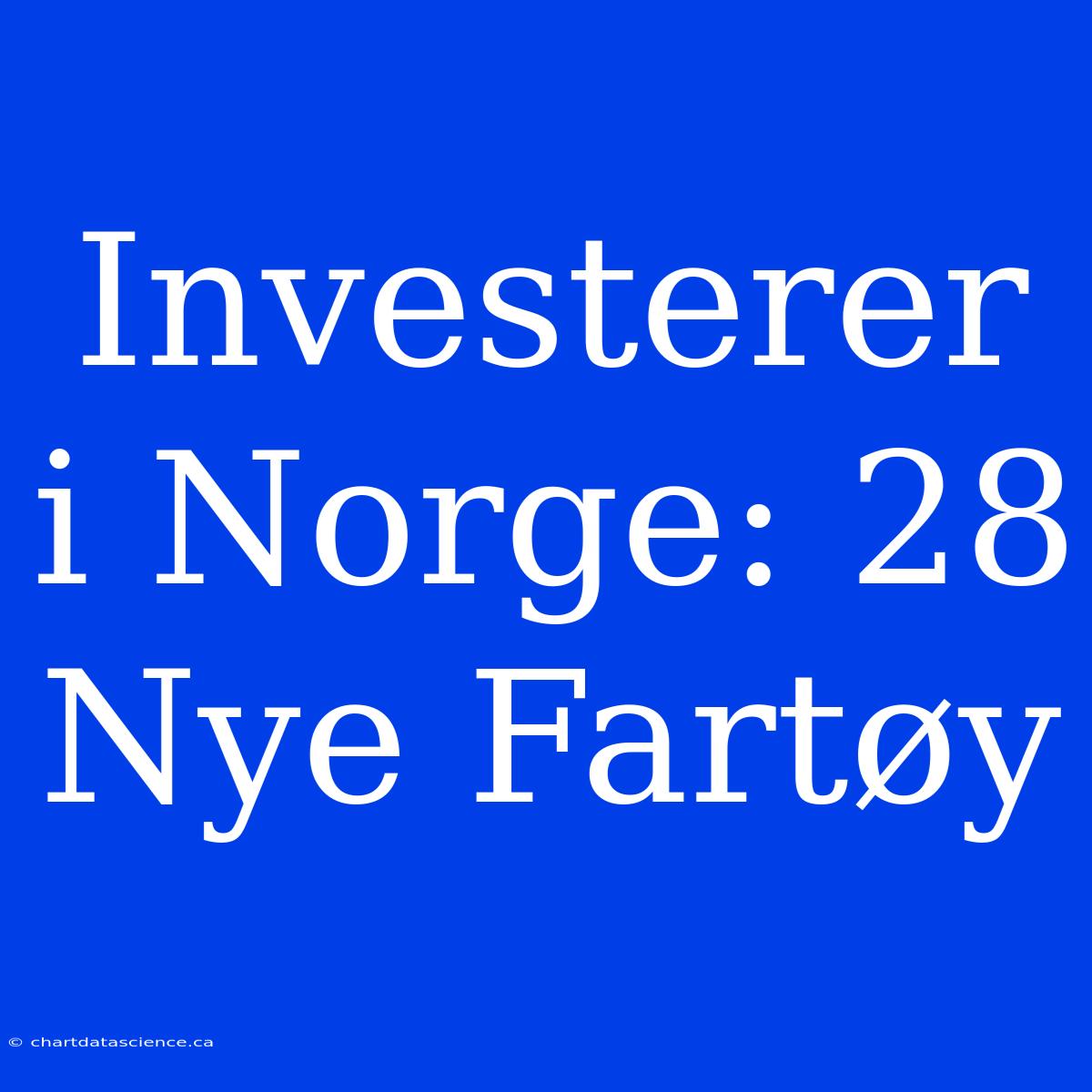 Investerer I Norge: 28 Nye Fartøy