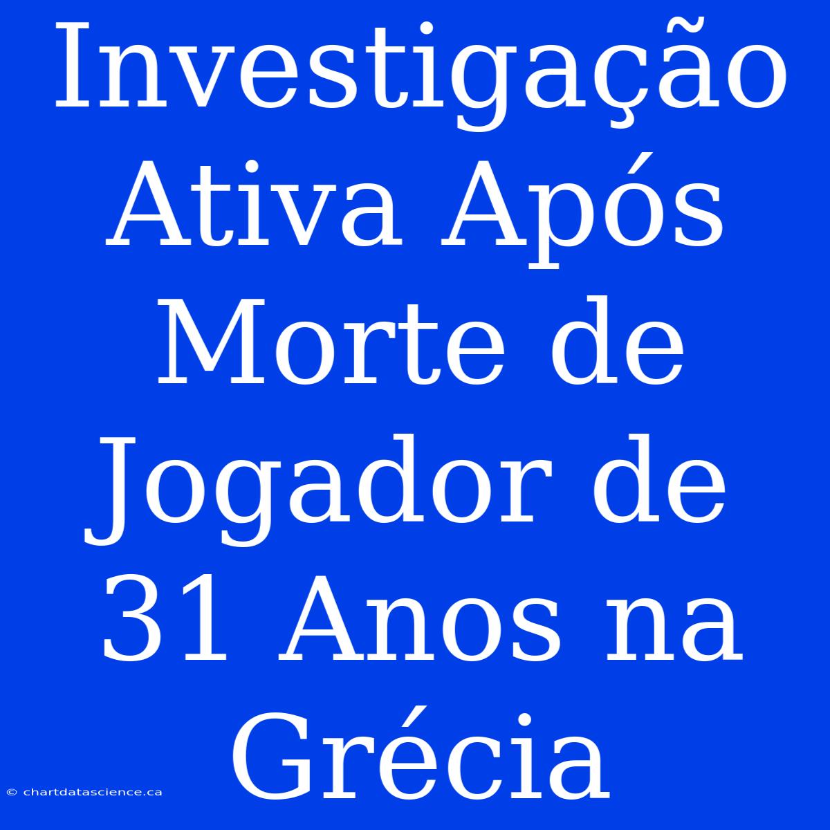 Investigação Ativa Após Morte De Jogador De 31 Anos Na Grécia