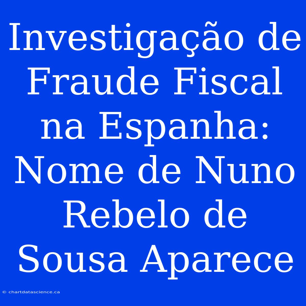 Investigação De Fraude Fiscal Na Espanha: Nome De Nuno Rebelo De Sousa Aparece