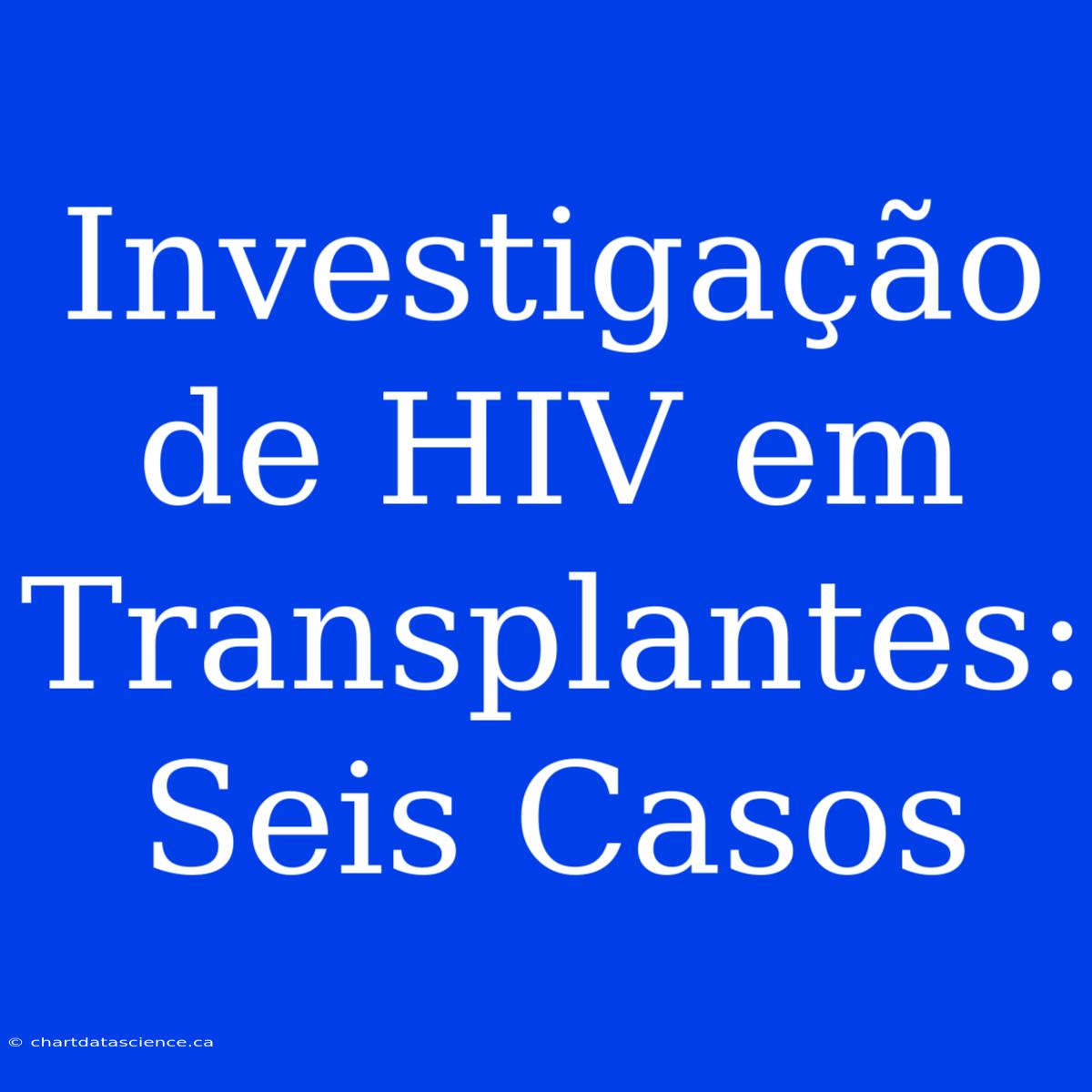 Investigação De HIV Em Transplantes: Seis Casos