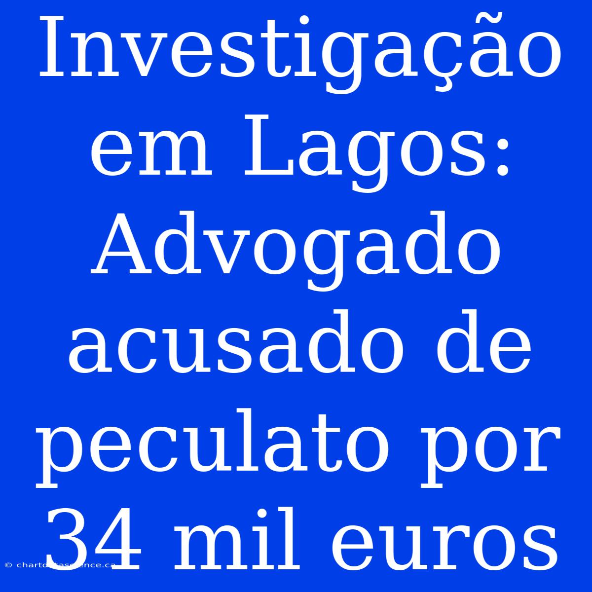 Investigação Em Lagos: Advogado Acusado De Peculato Por 34 Mil Euros