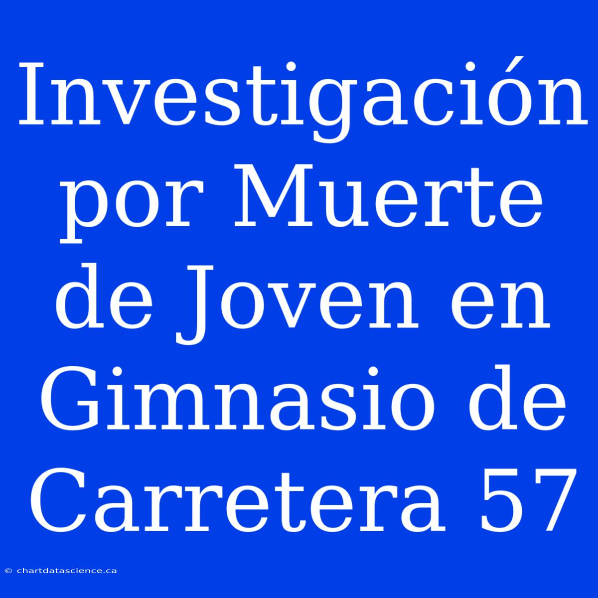 Investigación Por Muerte De Joven En Gimnasio De Carretera 57