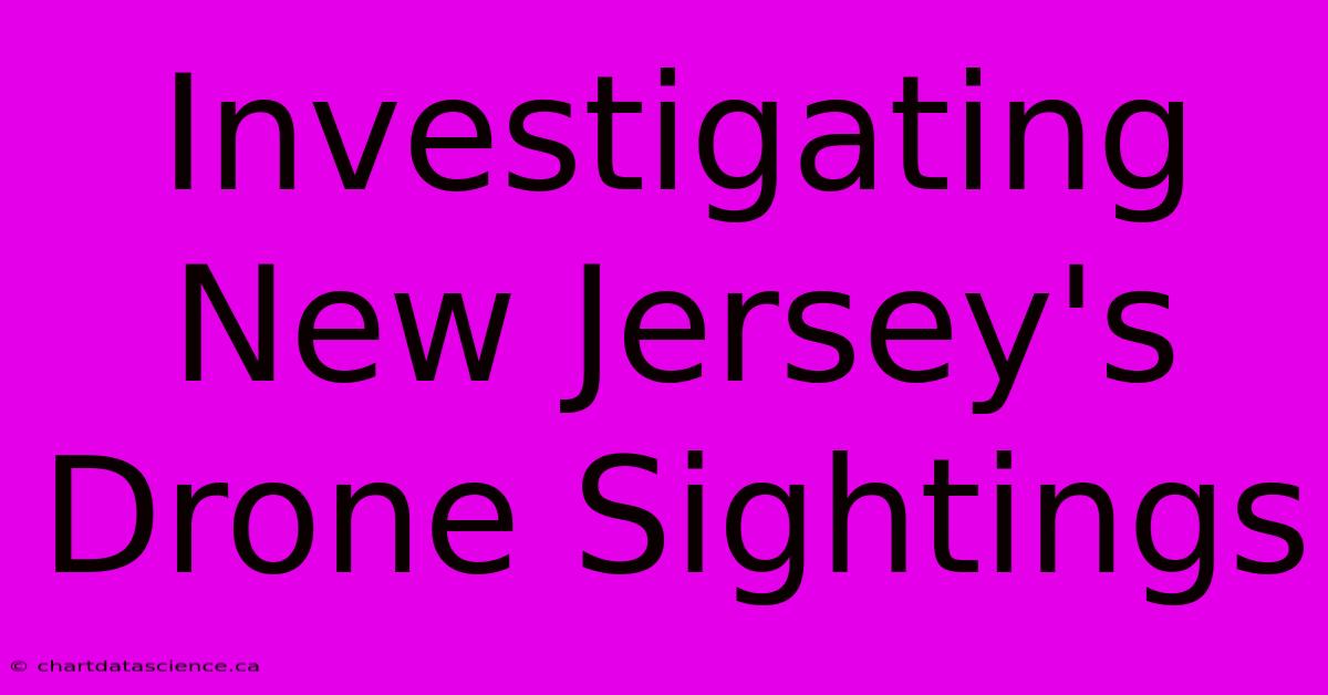 Investigating New Jersey's Drone Sightings