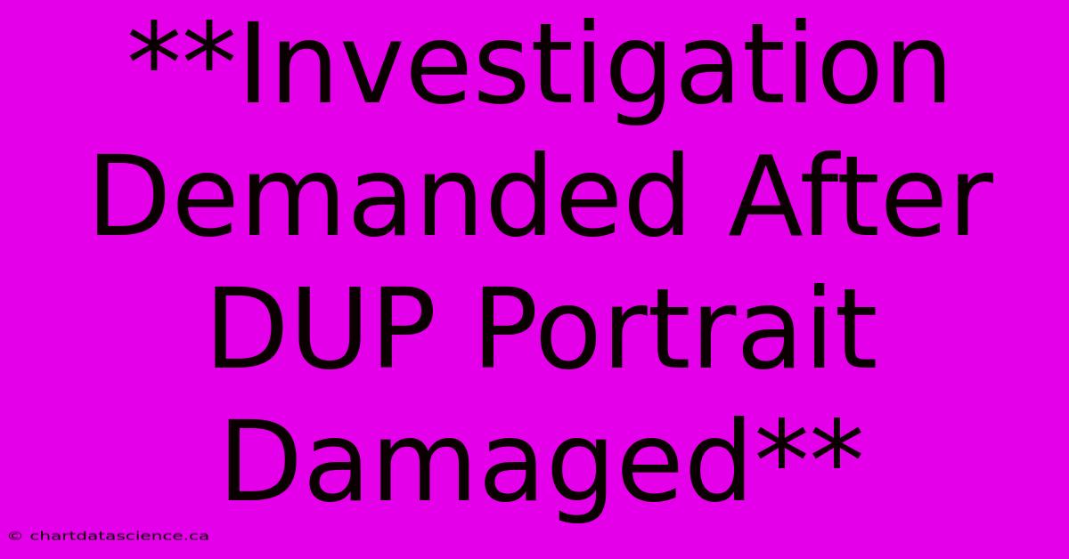 **Investigation Demanded After DUP Portrait Damaged**