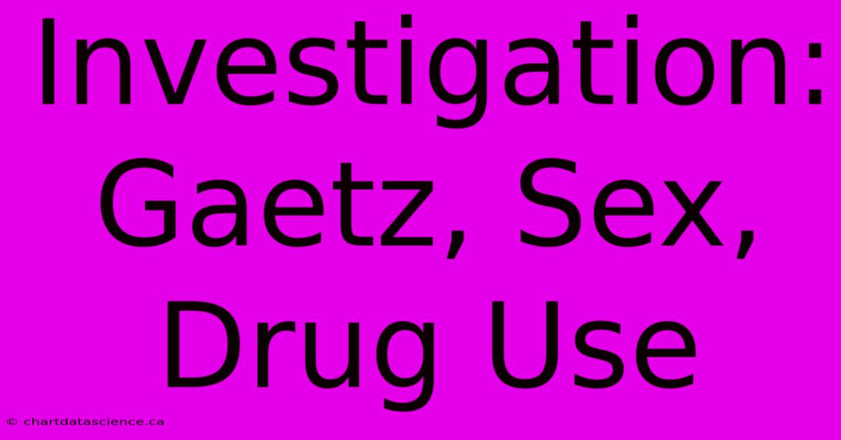 Investigation: Gaetz, Sex, Drug Use