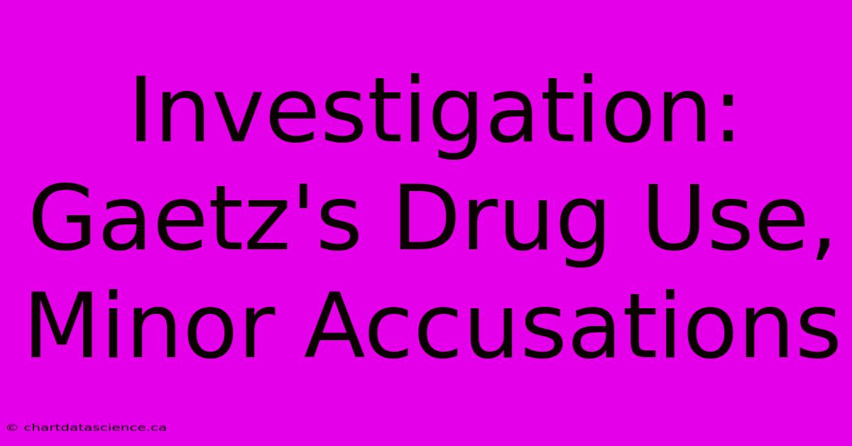 Investigation: Gaetz's Drug Use, Minor Accusations