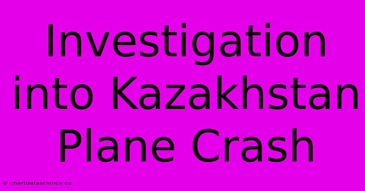 Investigation Into Kazakhstan Plane Crash