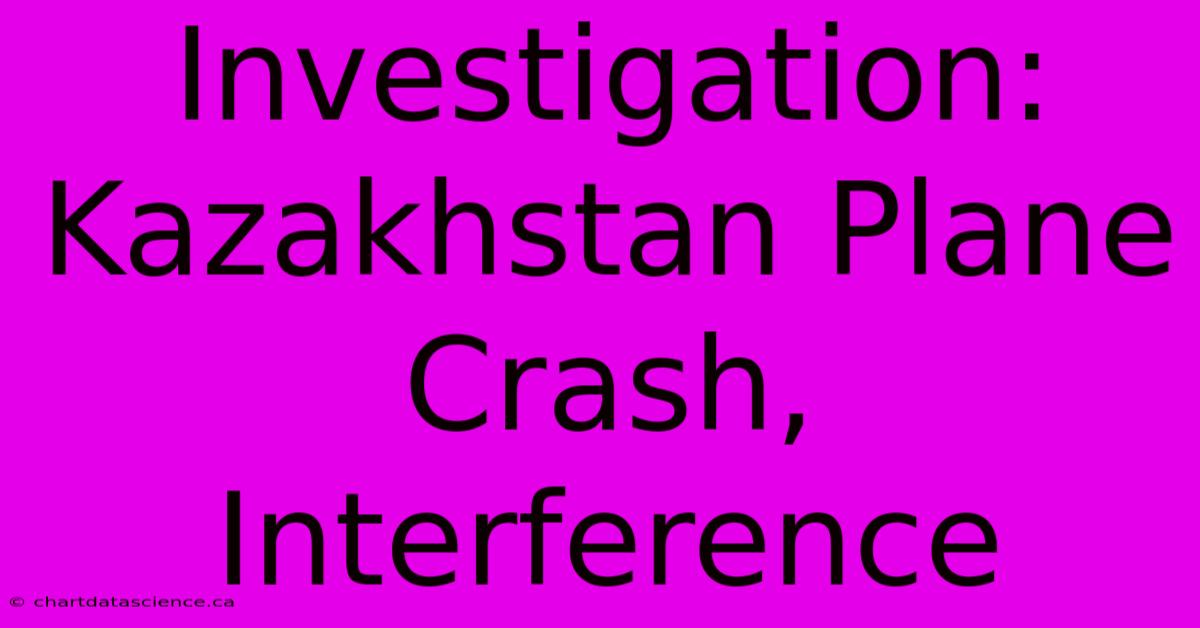 Investigation: Kazakhstan Plane Crash, Interference