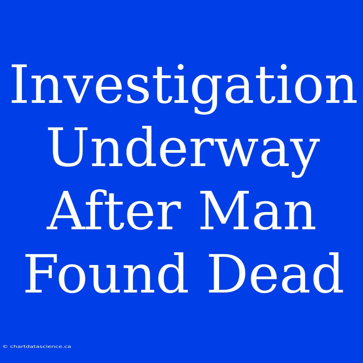 Investigation Underway After Man Found Dead