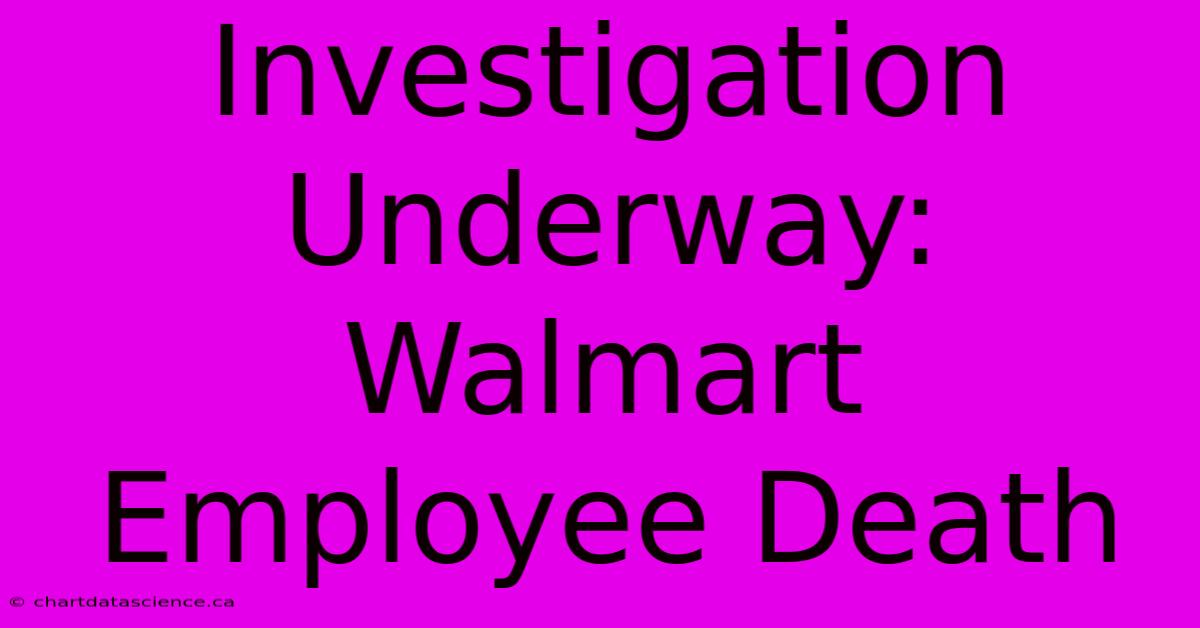 Investigation Underway: Walmart Employee Death