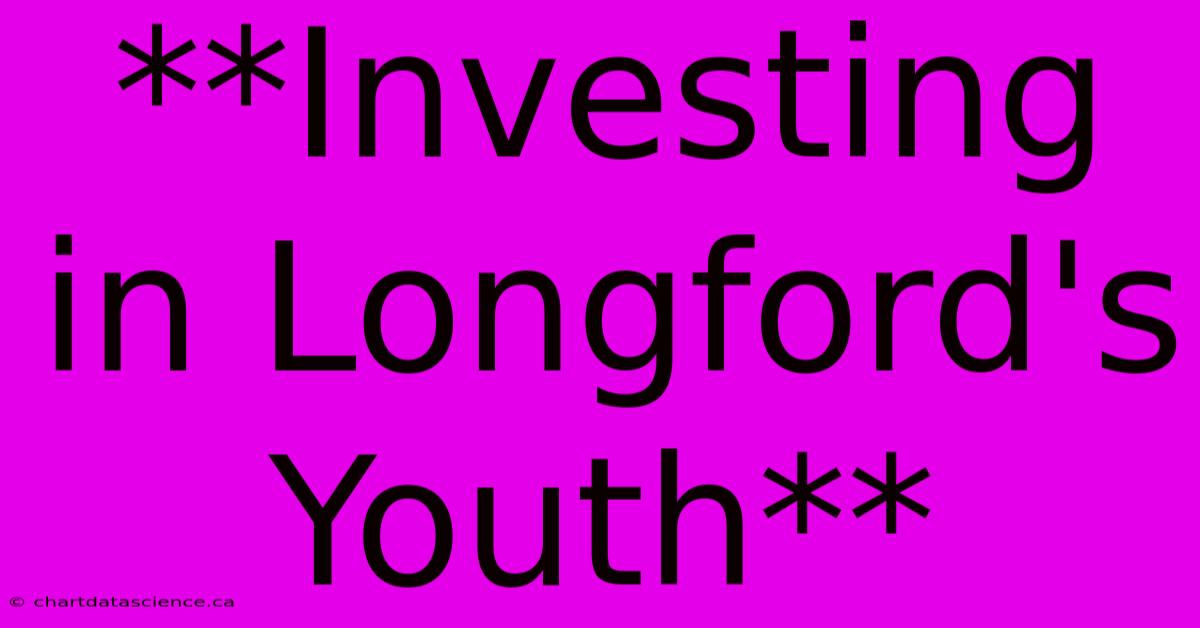 **Investing In Longford's Youth**