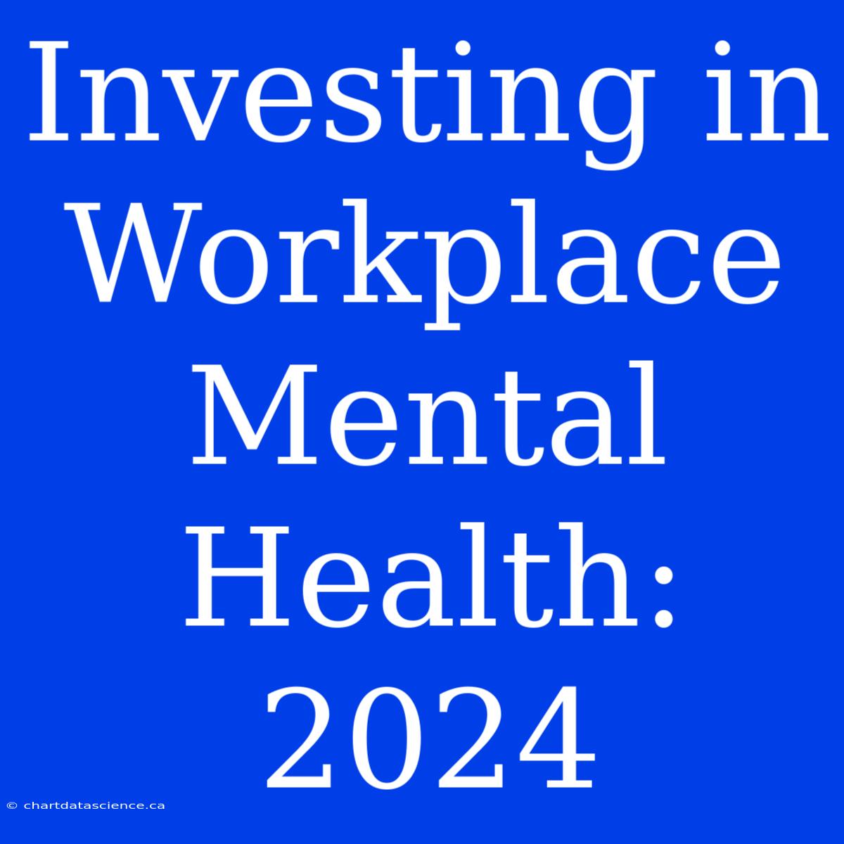 Investing In Workplace Mental Health: 2024