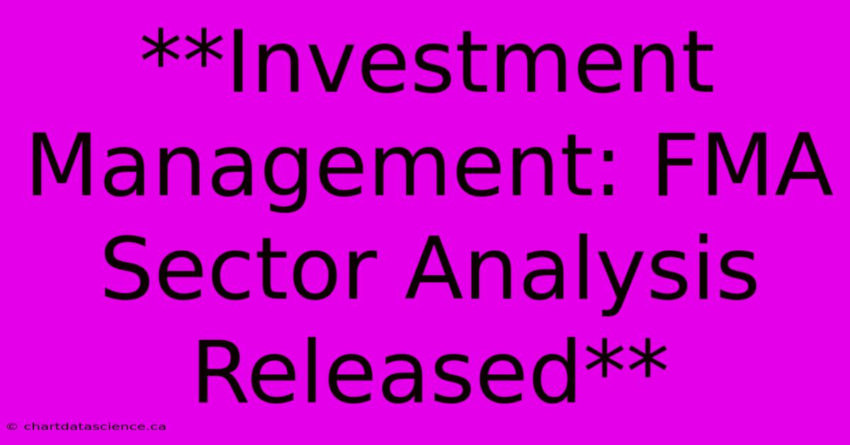 **Investment Management: FMA Sector Analysis Released**