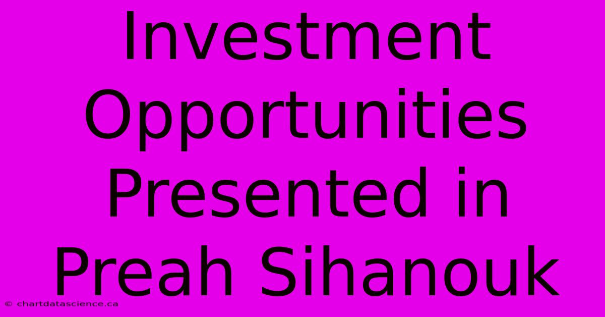 Investment Opportunities Presented In Preah Sihanouk