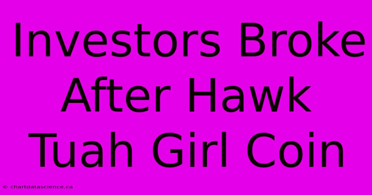 Investors Broke After Hawk Tuah Girl Coin