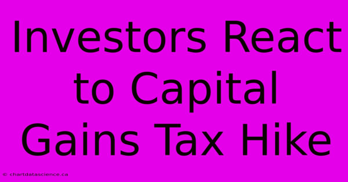 Investors React To Capital Gains Tax Hike