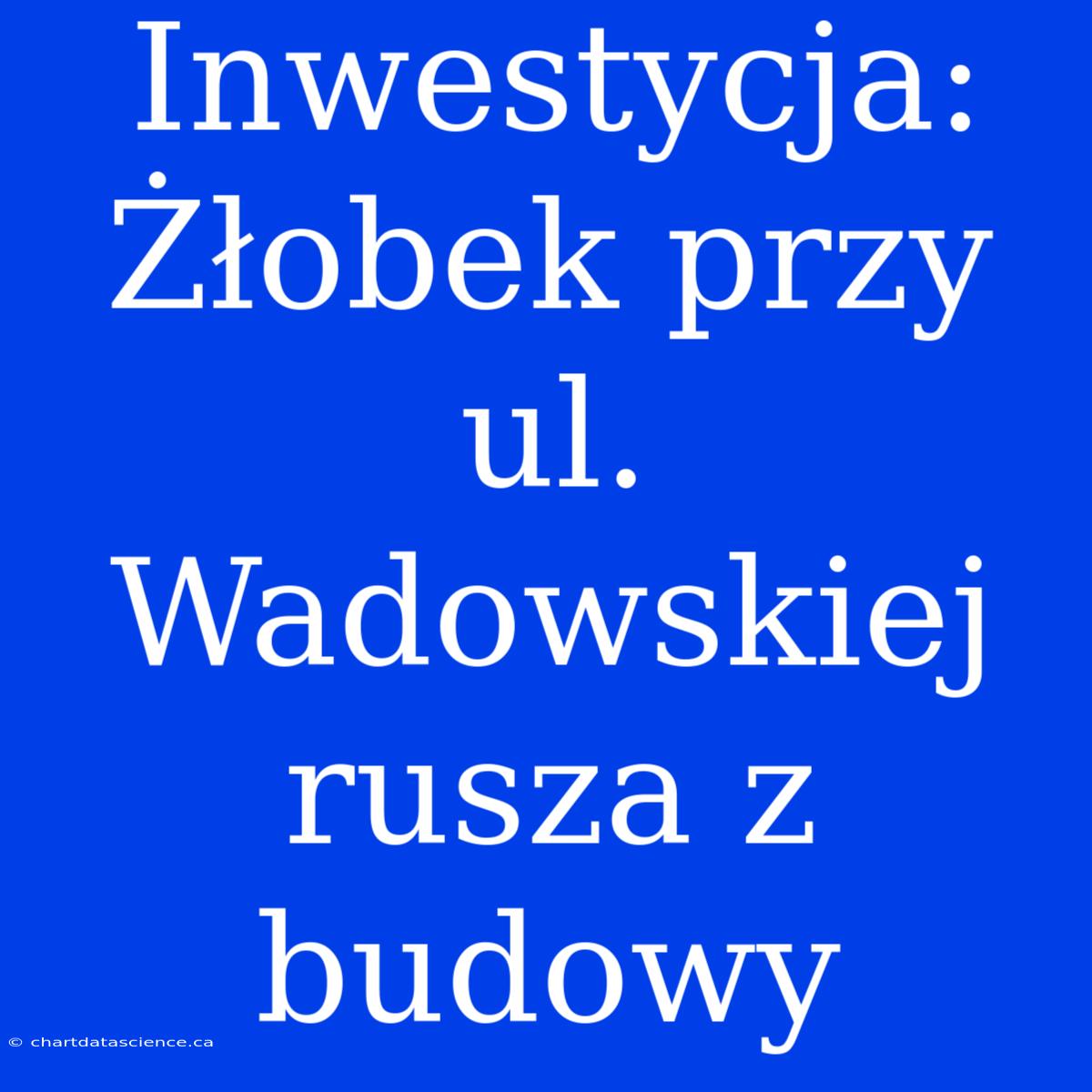 Inwestycja: Żłobek Przy Ul. Wadowskiej Rusza Z Budowy